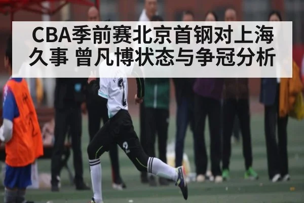 CBA季前赛北京首钢对上海久事 曾凡博状态与争冠分析