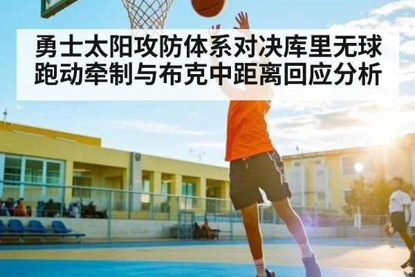 勇士太阳攻防体系对决库里无球跑动牵制与布克中距离回应分析